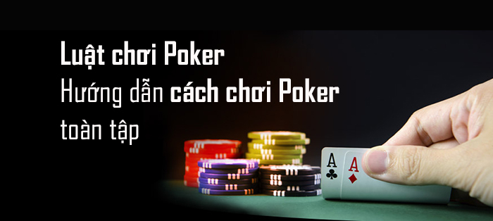 Tất tần tật về luật chơi Poker