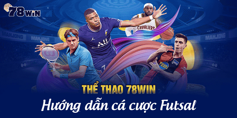 Cá cược Futsal 78WIN – Hướng dẫn cách chơi, luật chơi cơ bản